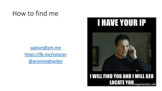 How to find me
sapran@pm.me
https://fb.me/vstyran
@arunninghacker
 