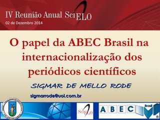O papel da ABEC Brasil na internacionalização dos periódicos científicos 
SIGMAR DE MELLO RODE 
sigmarrode@uol.com.br  