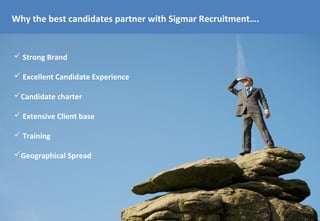 Why the best candidates partner with Sigmar Recruitment….


 Strong Brand

 Excellent Candidate Experience

Candidate charter

 Extensive Client base

 Training

Geographical Spread
 