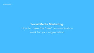 Social Media Marketing. 
How to make this ‘new’ communication 
work for your organization 
 