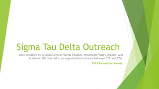 Sigma Tau Delta Outreach
Joint initiative by Orlando Central Florida Chapter, Willamette Valley Chapter, and
Academic SIG that led to an organizational alliance between STC and ΣT∆.
2013 Pacesetter Award.
 