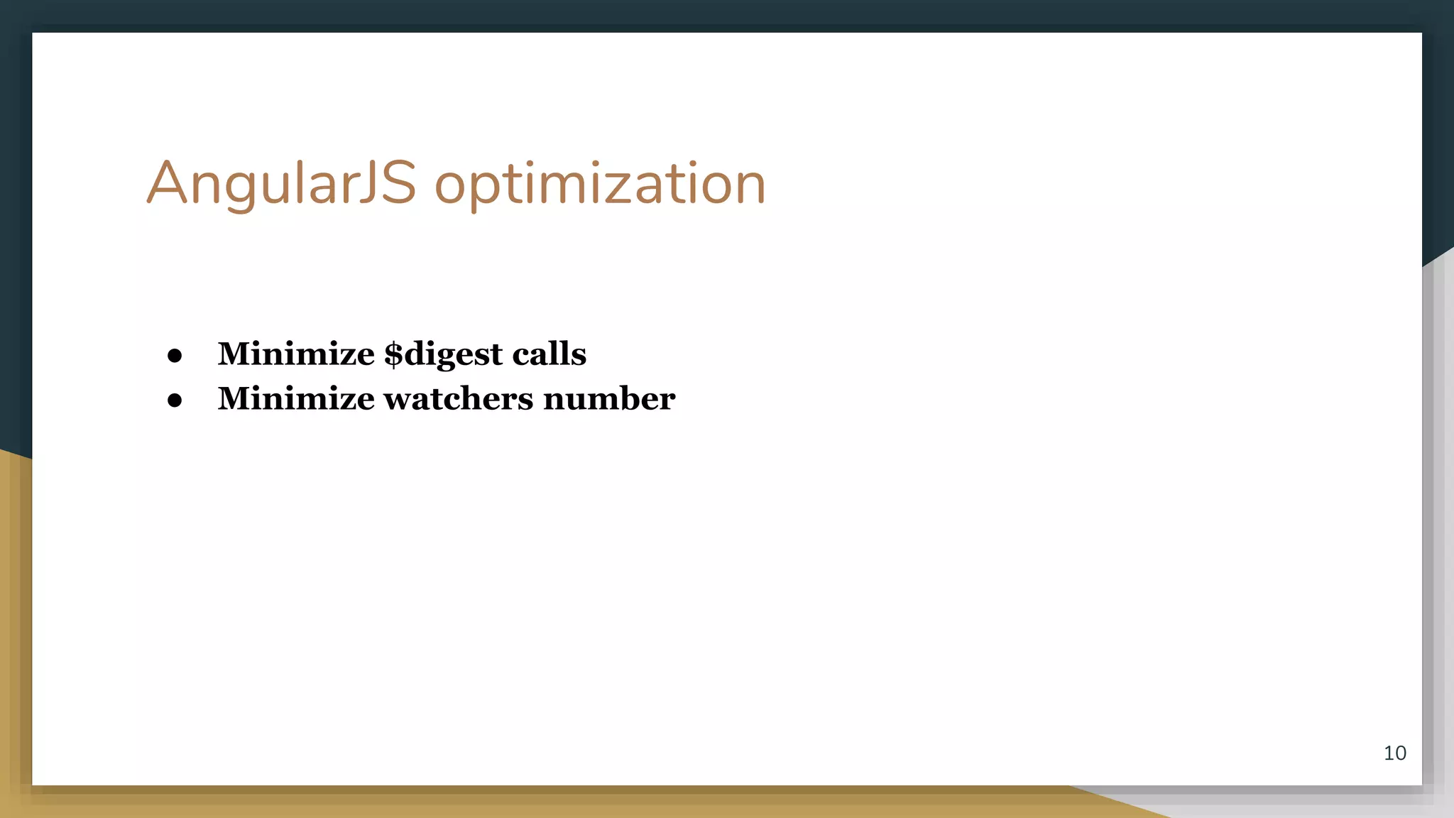 AngularJS optimization ● Minimize $digest calls ● Minimize watchers number 10 
