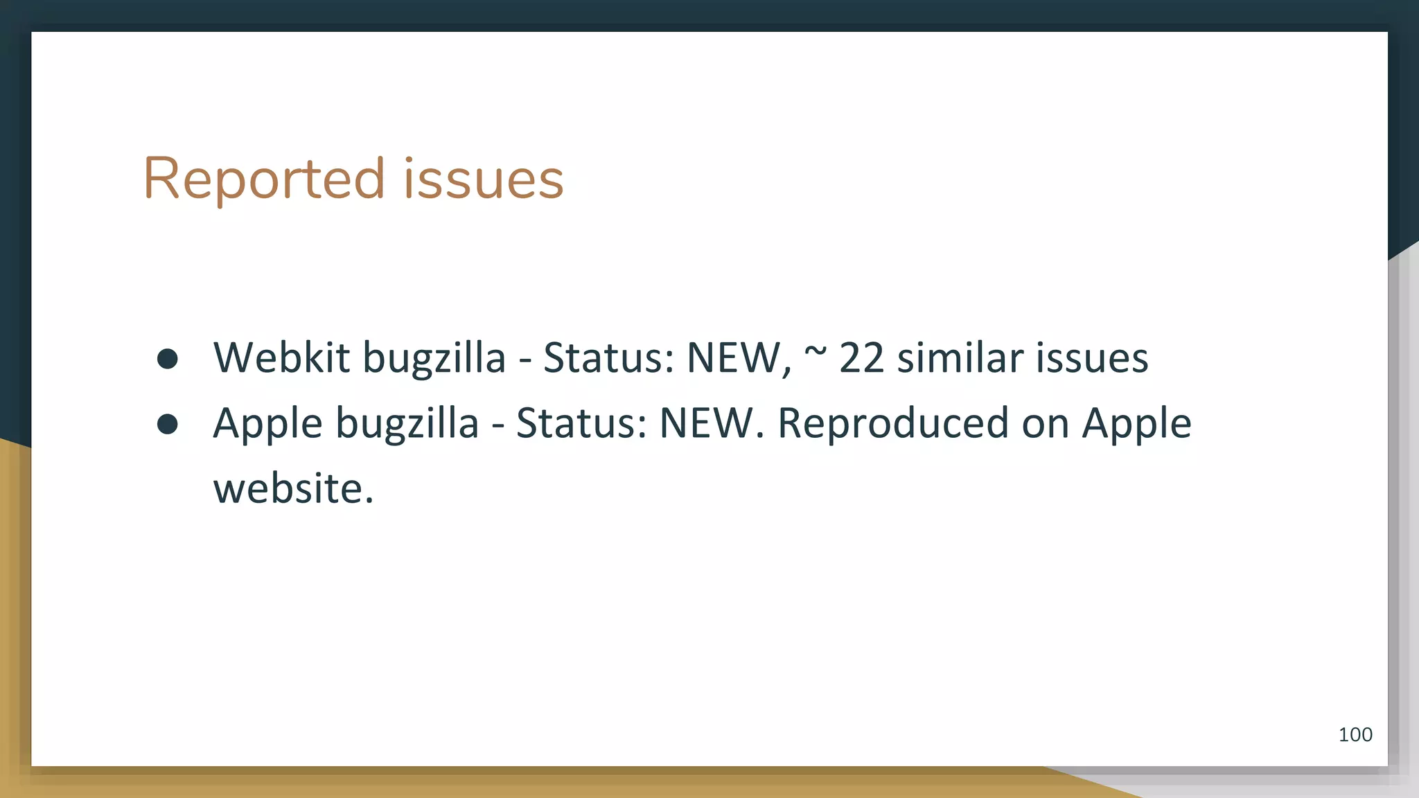 Reported issues ● Webkit bugzilla - Status: NEW, ~ 22 similar issues ● Apple bugzilla - Status: NEW. Reproduced on Apple website. 100 