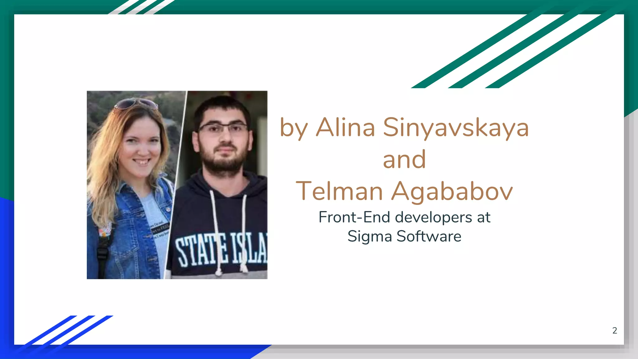 by Alina Sinyavskaya and Telman Agababov Front-End developers at Sigma Software 2 