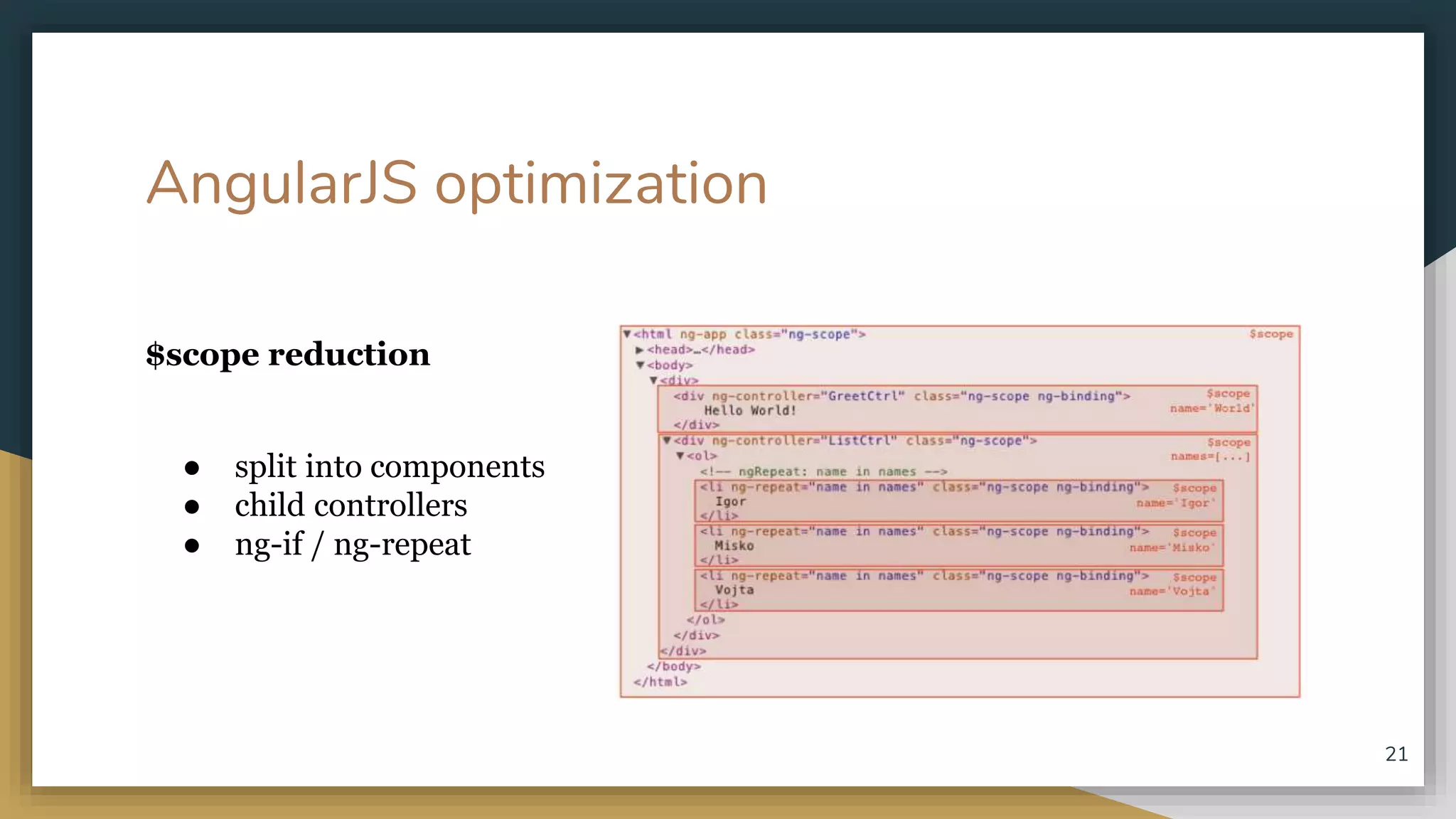 AngularJS optimization $scope reduction ● split into components ● child controllers ● ng-if / ng-repeat 21 