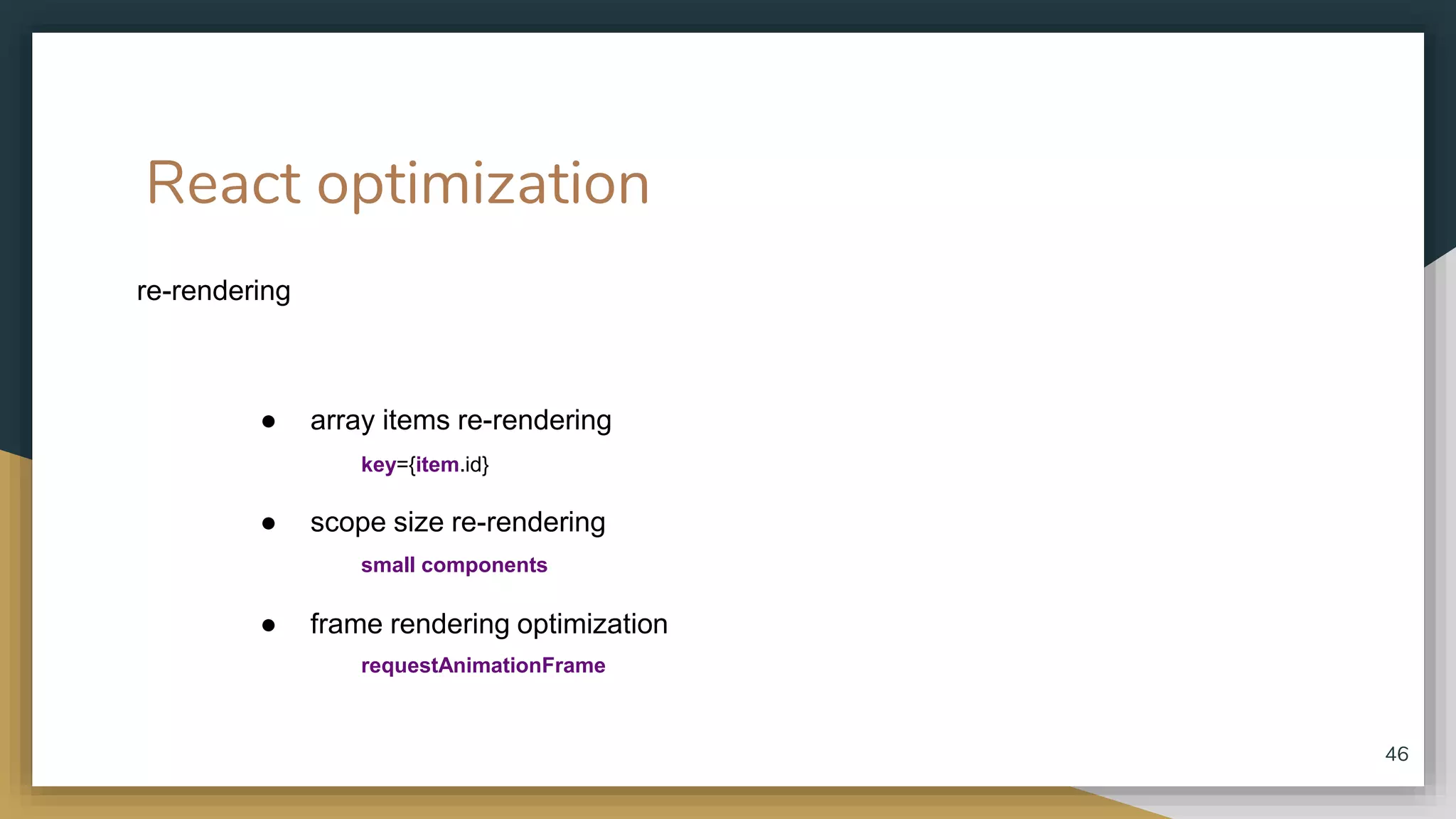 React optimization re-rendering 46 ● array items re-rendering ● scope size re-rendering ● frame rendering optimization key={item.id} small components requestAnimationFrame 