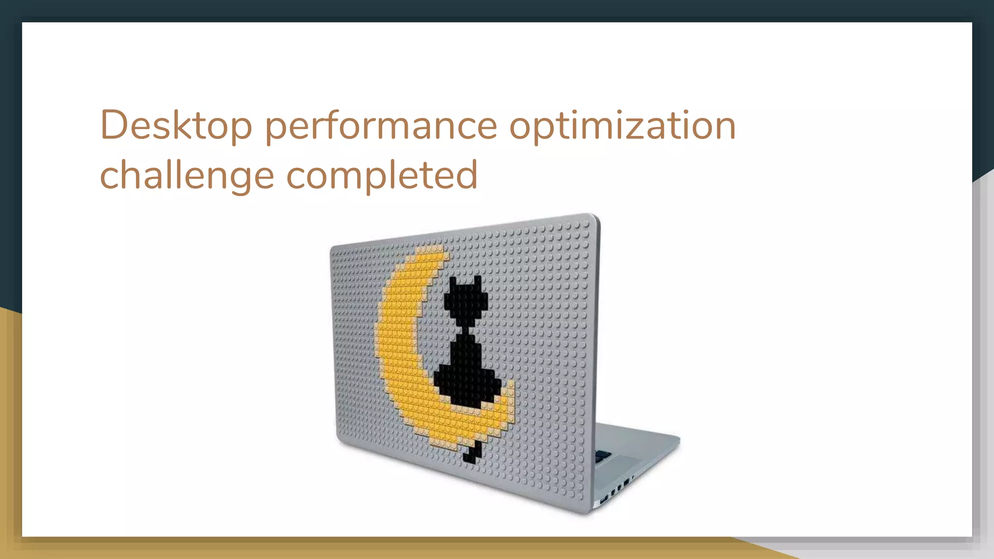 Desktop performance optimization challenge completed 