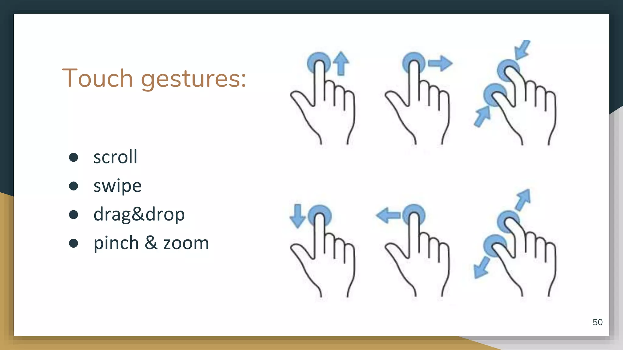 Touch gestures: ● scroll ● swipe ● drag&drop ● pinch & zoom 50 