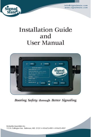 Kimberlite Assemblers Inc.
113 N. Collington Ave. Baltimore, MD 21231 • 410-675-4901 • 410-675-4927
Installation Guide
and
User Manual
Boating Safety through Better Signaling
 