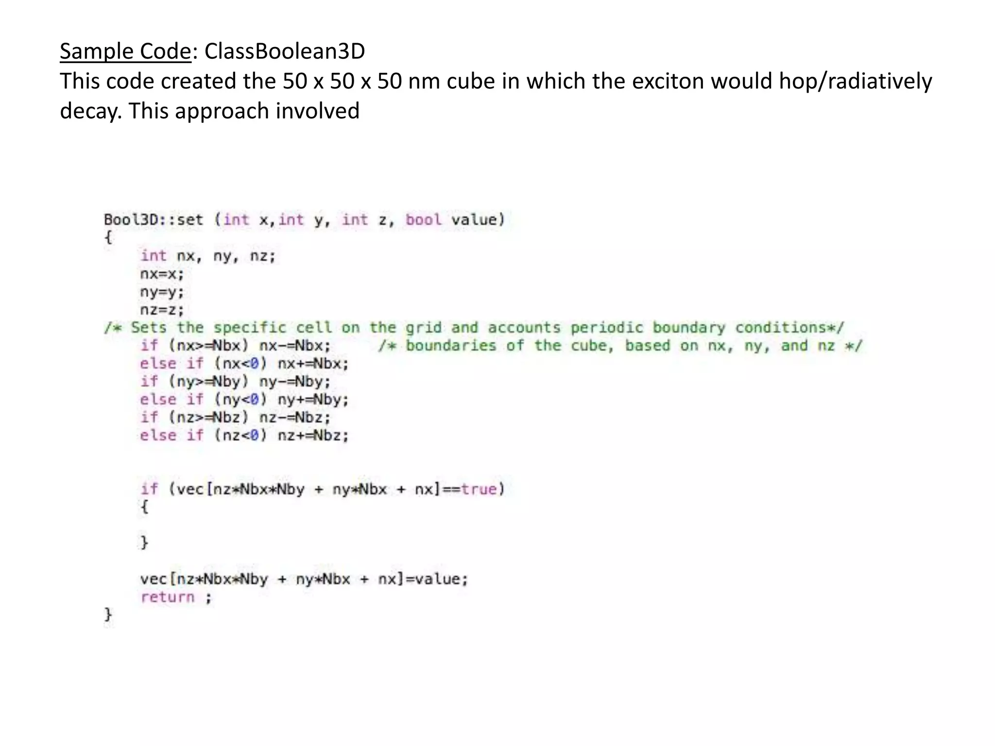 Sample Code: ClassBoolean3D
This code created the 50 x 50 x 50 nm cube in which the exciton would hop/radiatively
decay. This approach involved
 