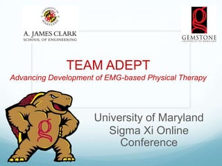 TEAM ADEPT
Advancing Development of EMG-based Physical Therapy




                     University of Maryland
                       Sigma Xi Online
                          Conference
 