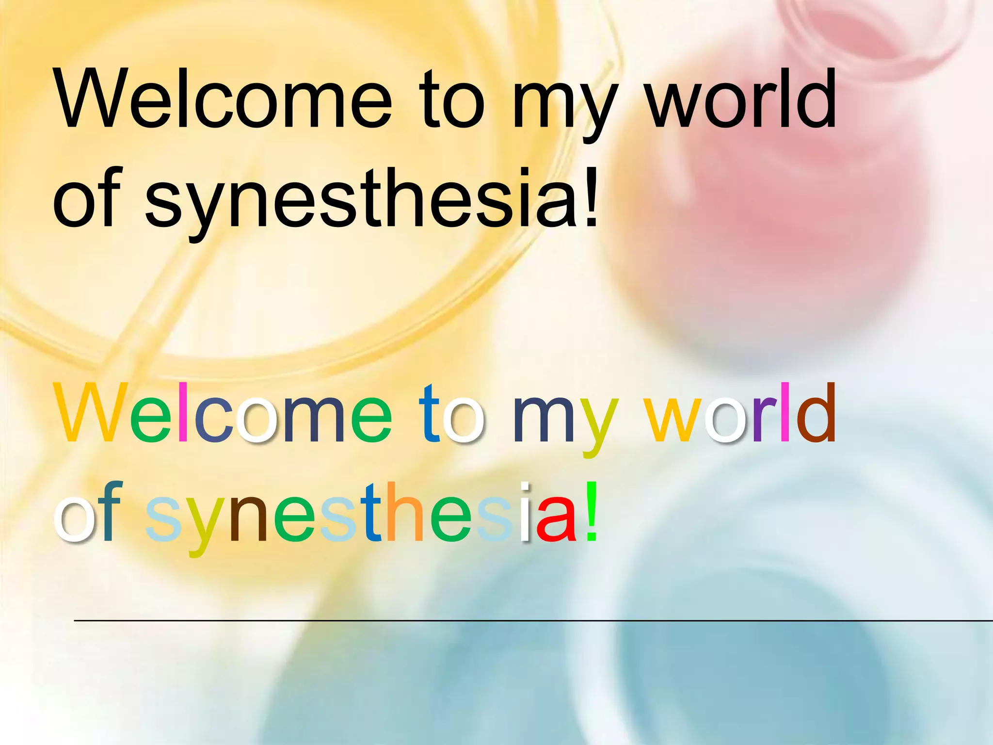 Welcome to my world
of synesthesia!

Welcome to my world
of synesthesia!
 