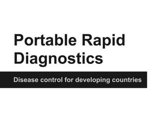 Portable Rapid
Diagnostics
Disease control for developing countries
 