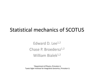 Statistical mechanics of SCOTUS

             Edward D. Lee1,2
           Chase P. Broedersz1,2
             William Bialek1,2

                  1Department     of Physics, Princeton U.
      2Lewis-Sigler Institute for Integrative Genomics, Princeton U.
 