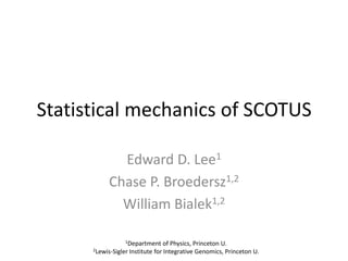 Statistical mechanics of SCOTUS

             Edward D. Lee1
           Chase P. Broedersz1,2
             William Bialek1,2

                  1Department     of Physics, Princeton U.
      2Lewis-Sigler Institute for Integrative Genomics, Princeton U.
 