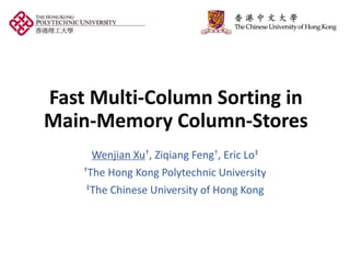 Fast Multi-Column Sorting in
Main-Memory Column-Stores
Wenjian Xu†, Ziqiang Feng†, Eric Lo‡
†The Hong Kong Polytechnic University
‡The Chinese University of Hong Kong
 