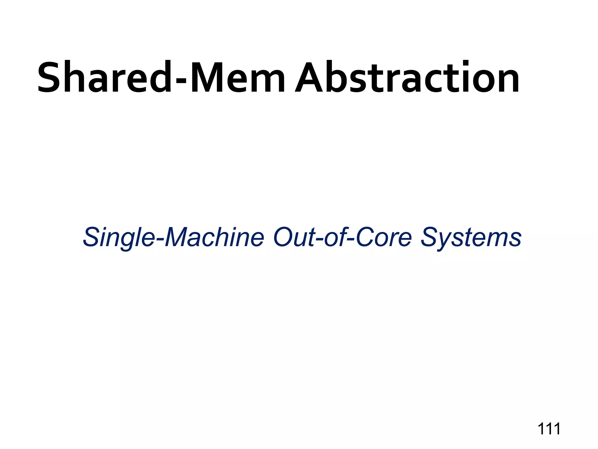Shared-Mem Abstraction
111
Single-Machine Out-of-Core Systems
 