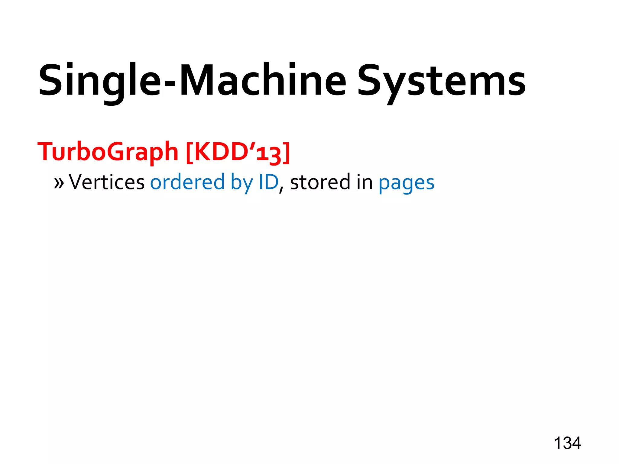 Single-Machine Systems
TurboGraph [KDD’13]
»Vertices ordered by ID, stored in pages
134
 