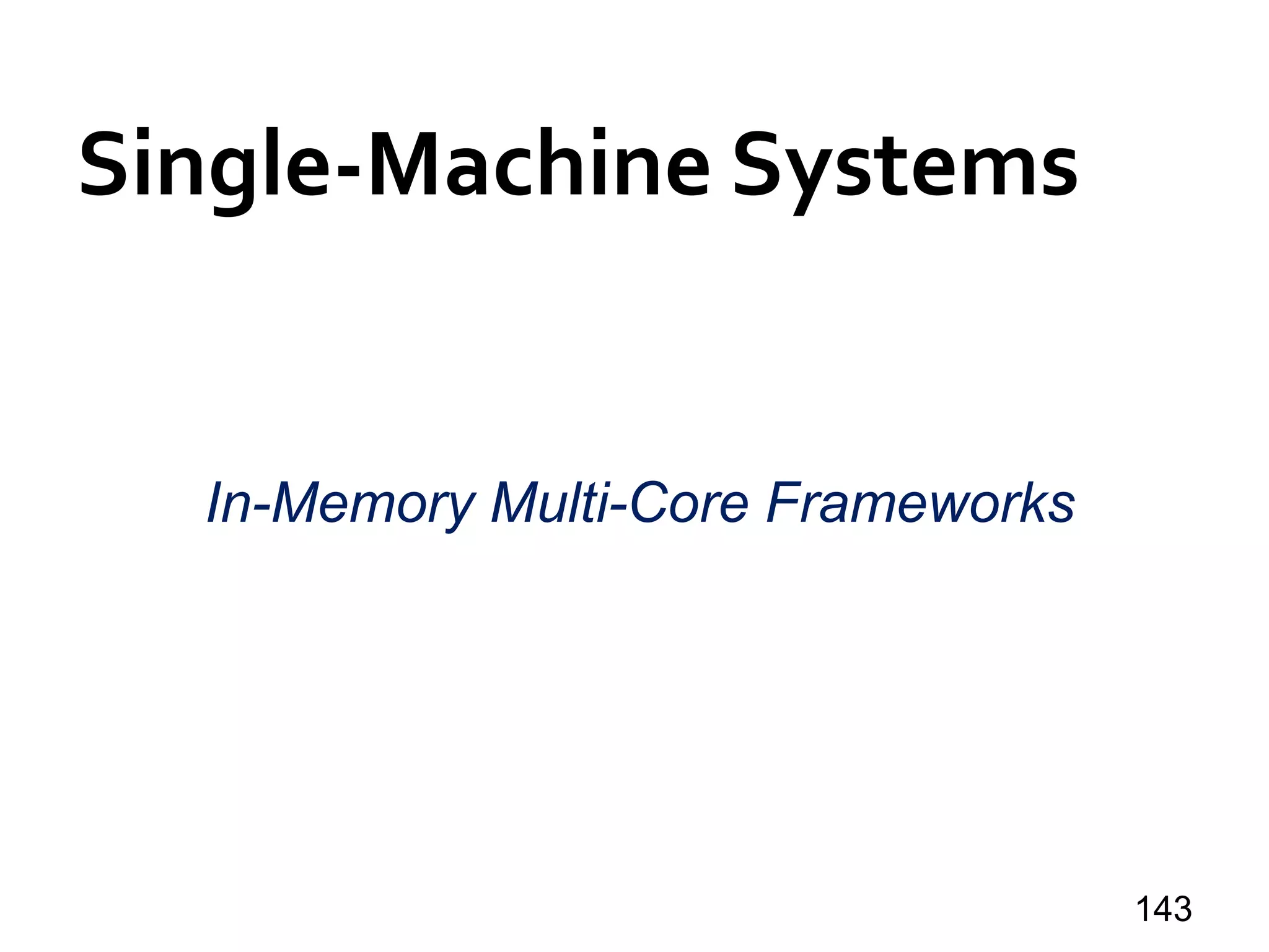Single-Machine Systems
143
In-Memory Multi-Core Frameworks
 