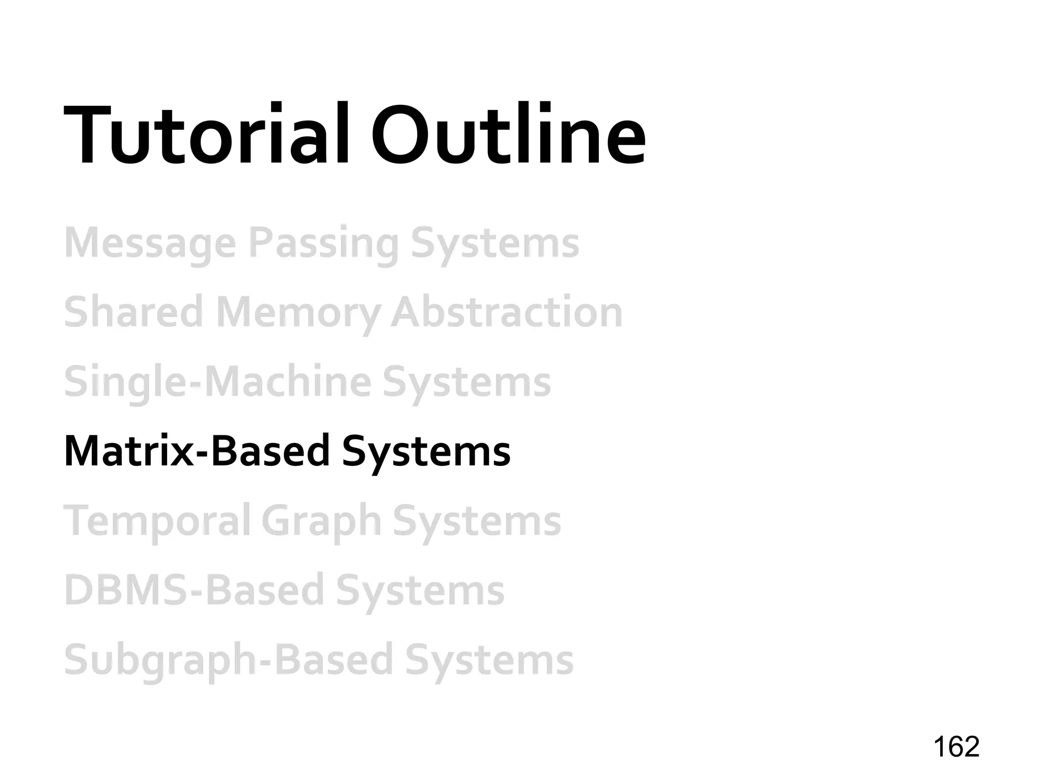 Tutorial Outline
Message Passing Systems
Shared Memory Abstraction
Single-Machine Systems
Matrix-Based Systems
Temporal Graph Systems
DBMS-Based Systems
Subgraph-Based Systems
162
 
