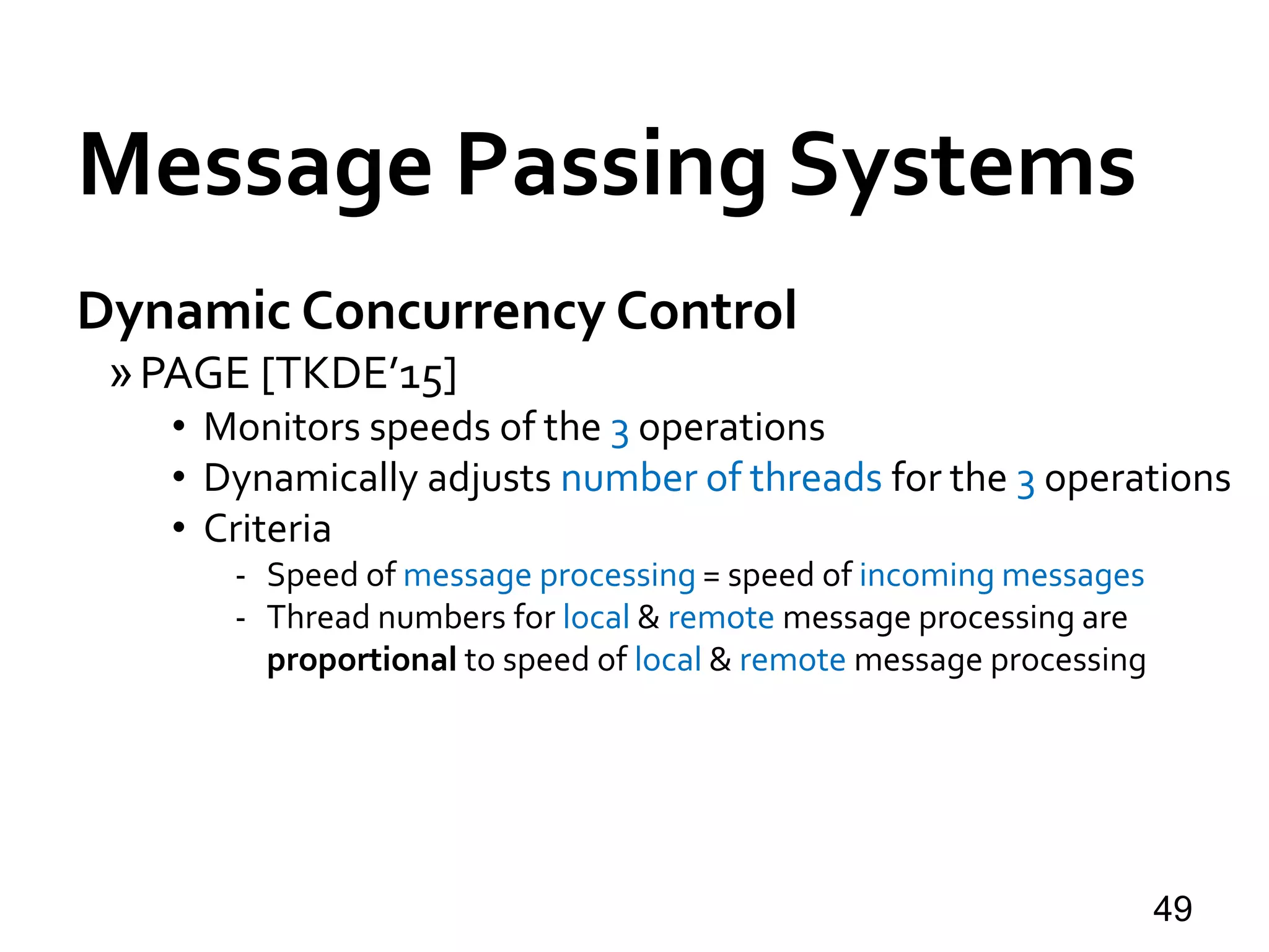 Message Passing Systems
Dynamic Concurrency Control
»PAGE [TKDE’15]
• Monitors speeds of the 3 operations
• Dynamically adjusts number of threads for the 3 operations
• Criteria
- Speed of message processing = speed of incoming messages
- Thread numbers for local & remote message processing are
proportional to speed of local & remote message processing
49
 