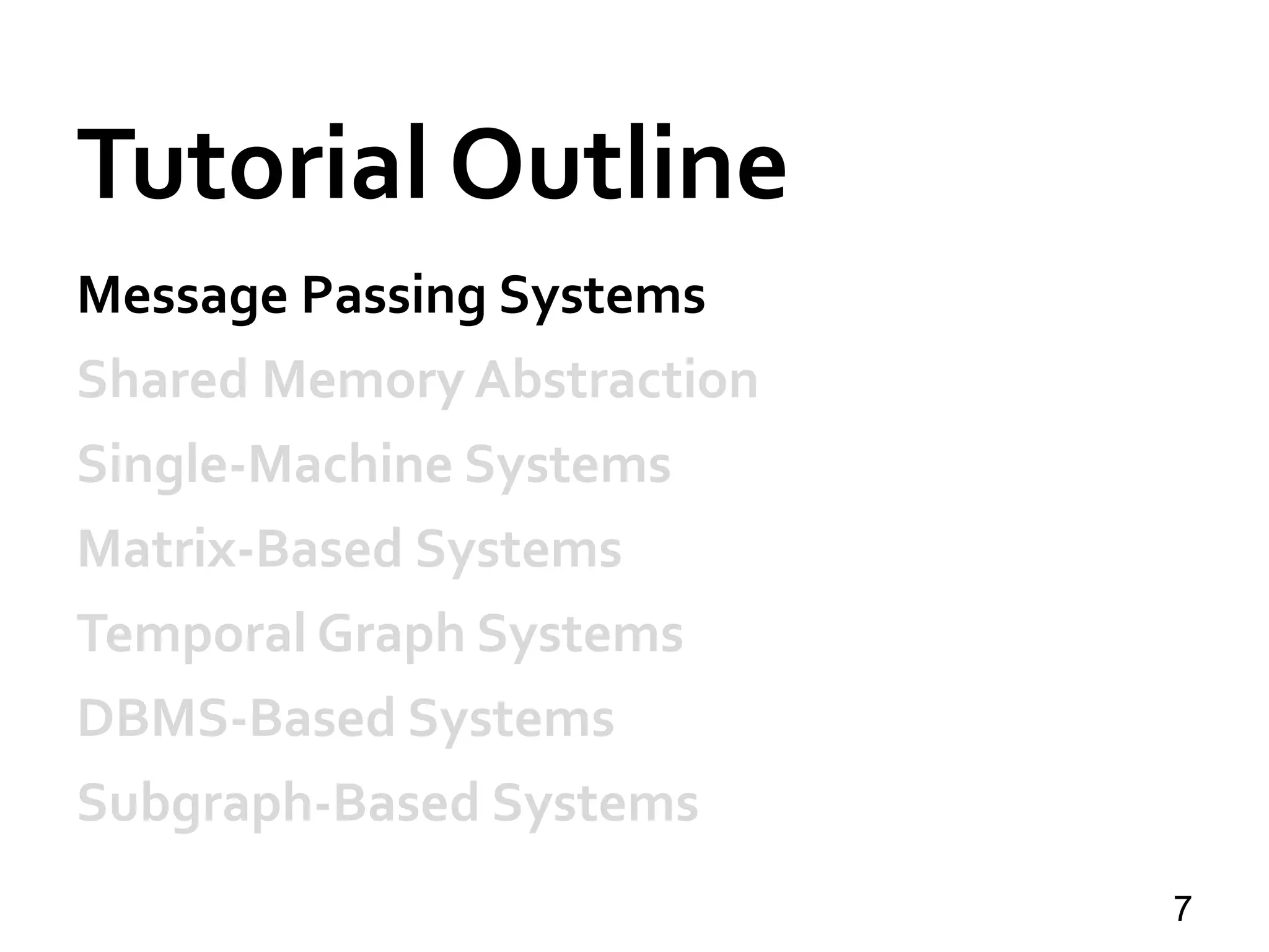 Tutorial Outline
Message Passing Systems
Shared Memory Abstraction
Single-Machine Systems
Matrix-Based Systems
Temporal Graph Systems
DBMS-Based Systems
Subgraph-Based Systems
7
 