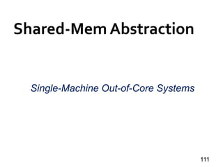 Shared-Mem Abstraction
111
Single-Machine Out-of-Core Systems
 
