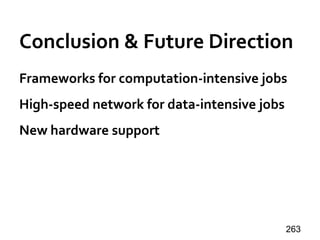 Conclusion & Future Direction
Frameworks for computation-intensive jobs
High-speed network for data-intensive jobs
New hardware support
263
 