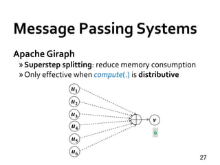 Message Passing Systems
27
Apache Giraph
»Superstep splitting: reduce memory consumption
»Only effective when compute(.) i...