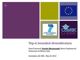 +




    Top-k bounded diversification
    Piero Fraternali, Davide Martinenghi, Marco Tagliasacchi
    Politecnico di Milano, Italy

    Scottsdale, AZ, USA - May 24, 2012                         0
 