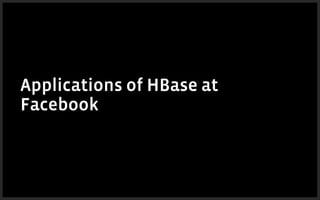 Applications of HBase at
Facebook
 