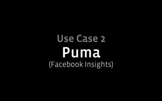 Use Case 2
   Puma
(Facebook Insights)
 