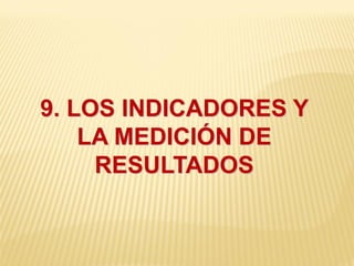 9. LOS INDICADORES Y
LA MEDICIÓN DE
RESULTADOS
 