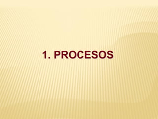 1. PROCESOS
 