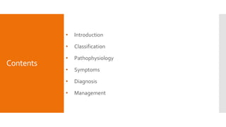 Contents
• Introduction
• Classification
• Pathophysiology
• Symptoms
• Diagnosis
• Management
 