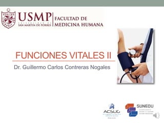 FUNCIONES VITALES II
Dr. Guillermo Carlos Contreras Nogales
 