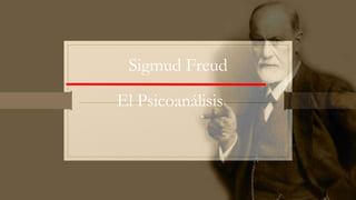 Sigmud Freud
El Psicoanálisis
 