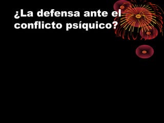 ¿La defensa ante el
conflicto psíquico?

 