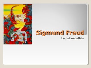 Sigmund FreudSigmund Freud
La psicoanalisisLa psicoanalisis
 
