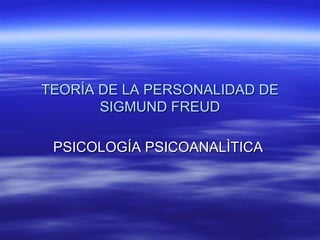 TEORÍA DE LA PERSONALIDAD DE SIGMUND FREUD PSICOLOGÍA PSICOANALÌTICA  