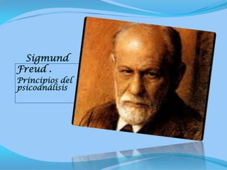 Sigmund
Freud .
Principios del
psicoanálisis
 