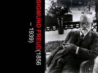 SIGMUND FREUD(1856
      – 1939)
 