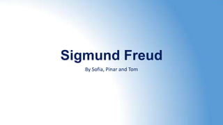 Sigmund Freud
By Sofia, Pinar and Tom