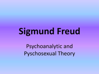 Sigmund Freud
Psychoanalytic and
Pyschosexual Theory
 