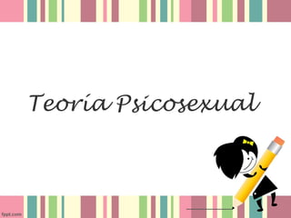 Teoría Psicosexual
 