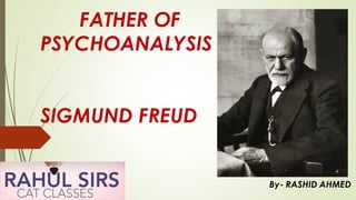 FATHER OF
PSYCHOANALYSIS
SIGMUND FREUD
By- RASHID AHMED
 