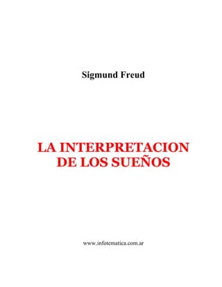 Sigmund Freud
LA INTERPRETACION
DE LOS SUEÑOS
www.infotematica.com.ar
 
