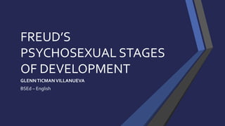 FREUD’S
PSYCHOSEXUAL STAGES
OF DEVELOPMENT
GLENNTICMANVILLANUEVA
BSEd – English
 