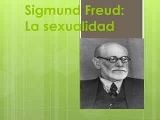 Sigmund Freud:
La sexualidad
 