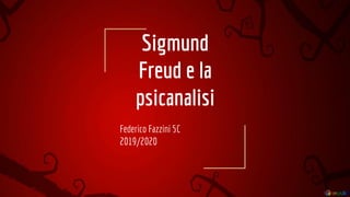 Sigmund
Freud e la
psicanalisi
Federico Fazzini 5C
2019/2020
 